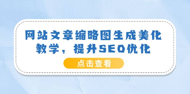 网站文章缩略图生成美化教学，提升SEO优化（教程+程序）