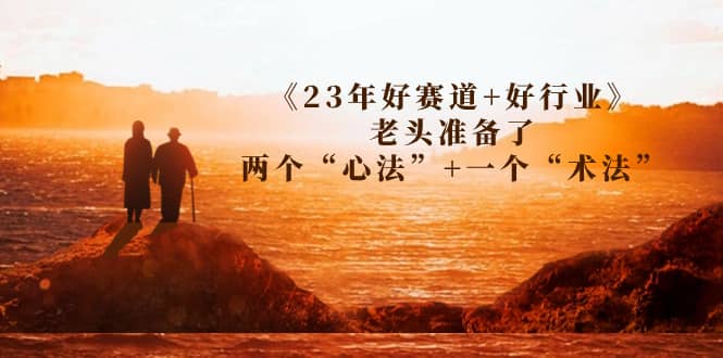 某收费文章《23年好赛道+好行业》老头准备了两个“心法”+一个“术法”