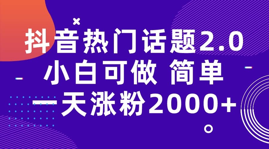 抖音热门话题玩法2.0，一天涨粉2000+（附软件+素材）