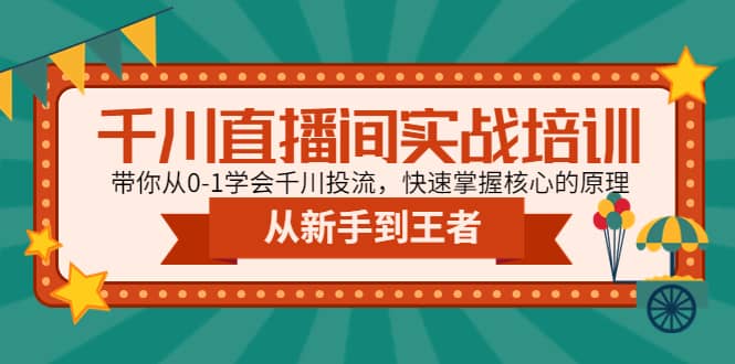 千川直播间实战培训：带你从0-1学会千川投流，快速掌握核心的原理