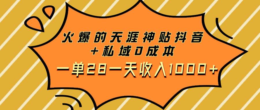 火爆的天涯神贴抖音+私域0成本一单28一天收入1000+