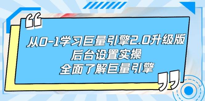 从0-1学习巨量引擎-2.0升级版后台设置实操，全面了解巨量引擎