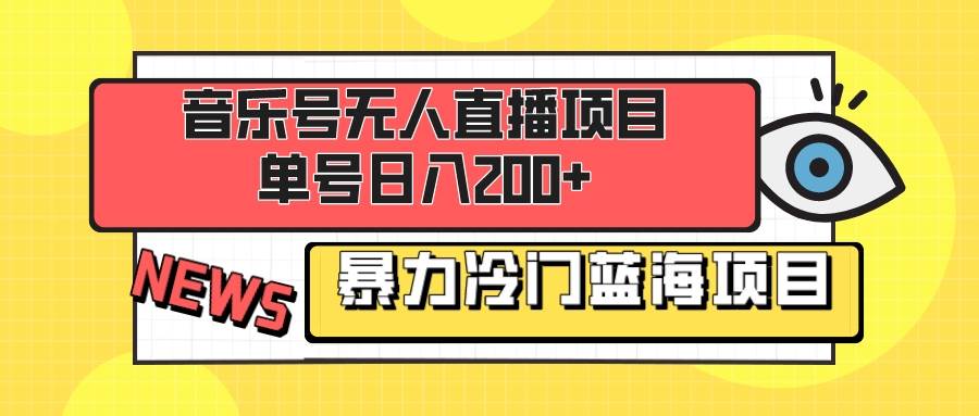 音乐号无人直播项目，单号日入200+ 妥妥暴力蓝海项目 最主要是小白也可操作