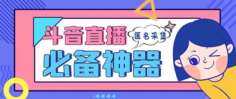 最新斗音直播间采集，支持采集连麦匿名直播间，精准获客神器【采集脚本+使用教程】