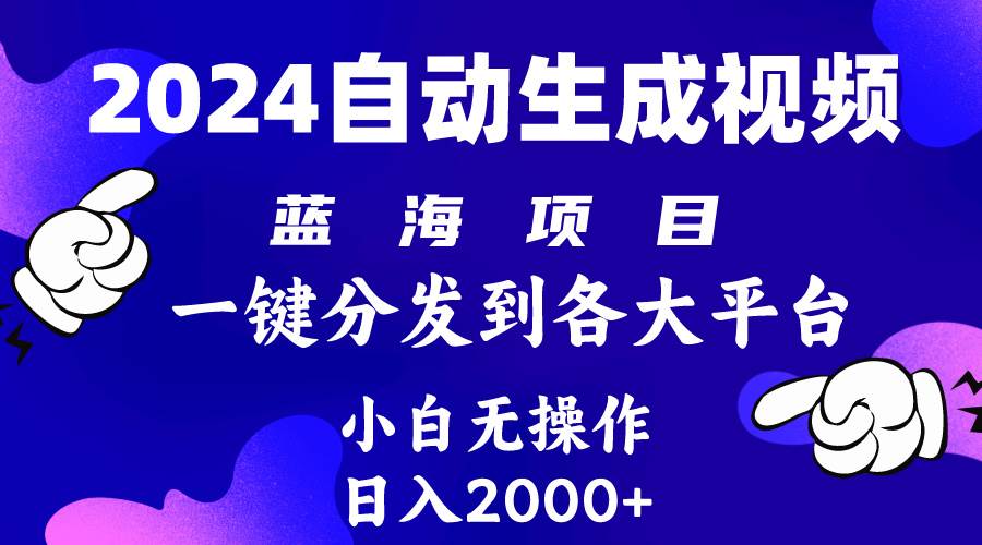 2024年最新蓝海项目 自动生成视频玩法 分发各大平台 小白无脑操作 日入2k+