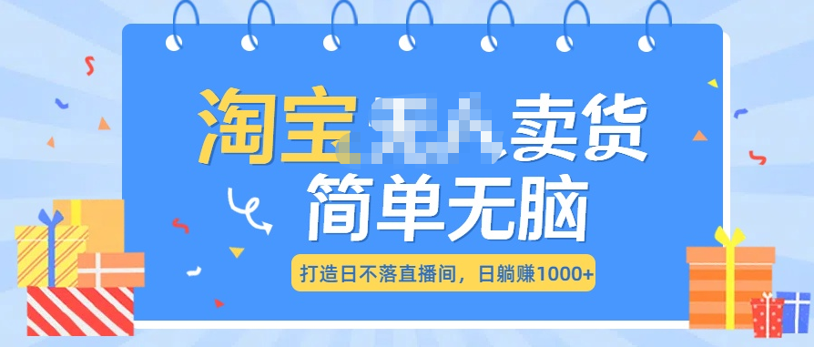 最新淘宝无人卖货7.0，简单无脑，小白易操作，日躺赚1000+