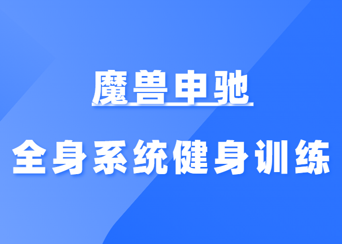 魔兽申驰《全身系统健身训练干货》