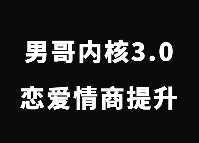 男哥《2022男哥内核3.0》恋爱情商提升初级