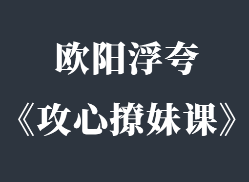 欧阳浮夸《简爱攻心撩妹课》