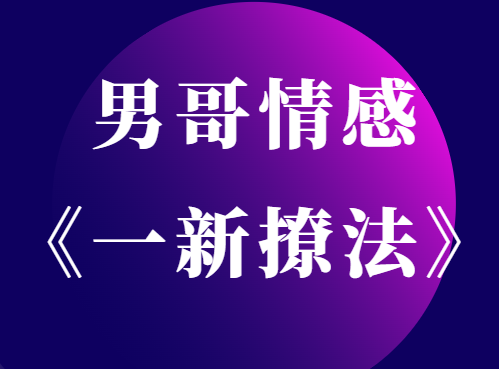 男哥情感《一新撩法》