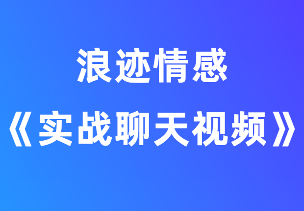 浪迹情感《实战聊天回访视频》