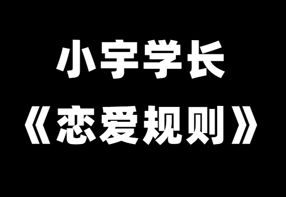 浪迹情感小宇学长《恋爱规则》恋爱技巧方法