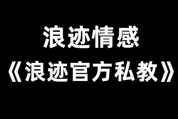 浪迹情感《浪迹官方私教》精品课程