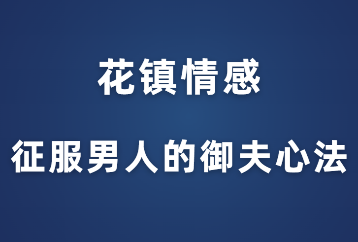 花镇情感《征服男人的御夫心法》