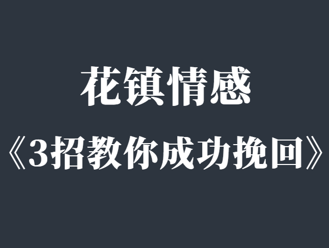 花镇情感《分手了 3招教你成功挽回》