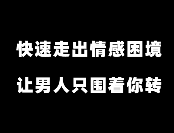 古风《快速走出情感困境》让男人只围着你转